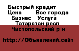 Быстрый кредит 48H › Цена ­ 1 - Все города Бизнес » Услуги   . Татарстан респ.,Чистопольский р-н
